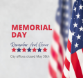 US Flag with Text "Memorial Day- Remember and Honor, City offices Closed ay 30th"