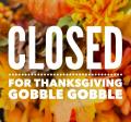 Closed for Thanksgiving GOBBLE GOBBLE