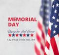 US Flag with Text "Memorial Day- Remember and Honor, City offices Closed Monday 29th"