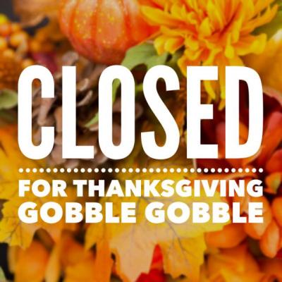 Closed for Thanksgiving GOBBLE GOBBLE
